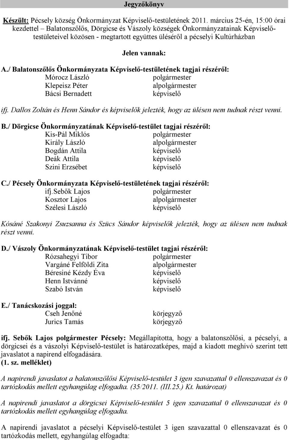 / Balatonszőlős Önkormányzata Képviselő-testületének tagjai részéről: Mórocz László Klepeisz Péter al Bácsi Bernadett ifj.