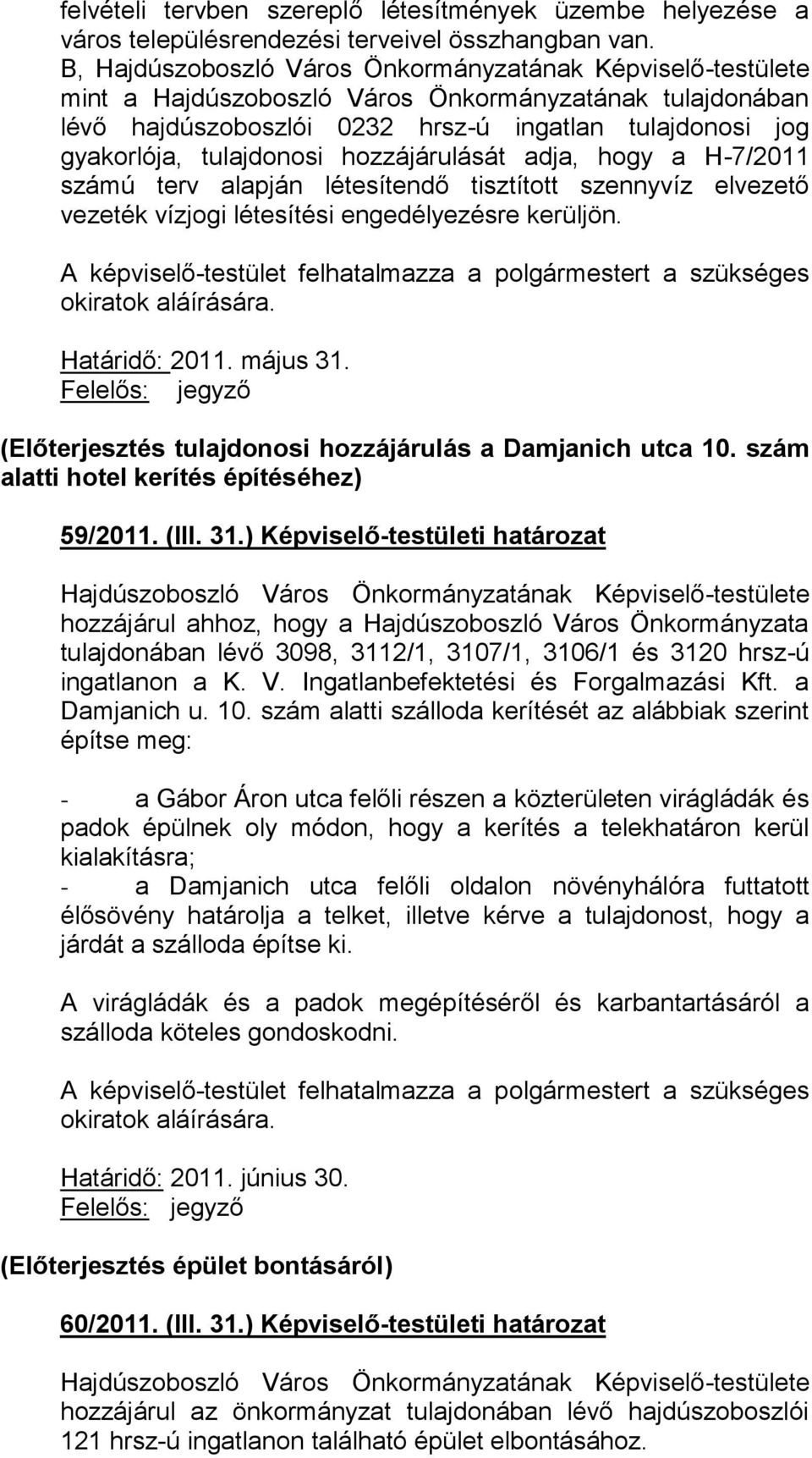 létesítendő tisztított szennyvíz elvezető vezeték vízjogi létesítési engedélyezésre kerüljön. A képviselő-testület felhatalmazza a polgármestert a szükséges okiratok aláírására. Határidő: 2011.