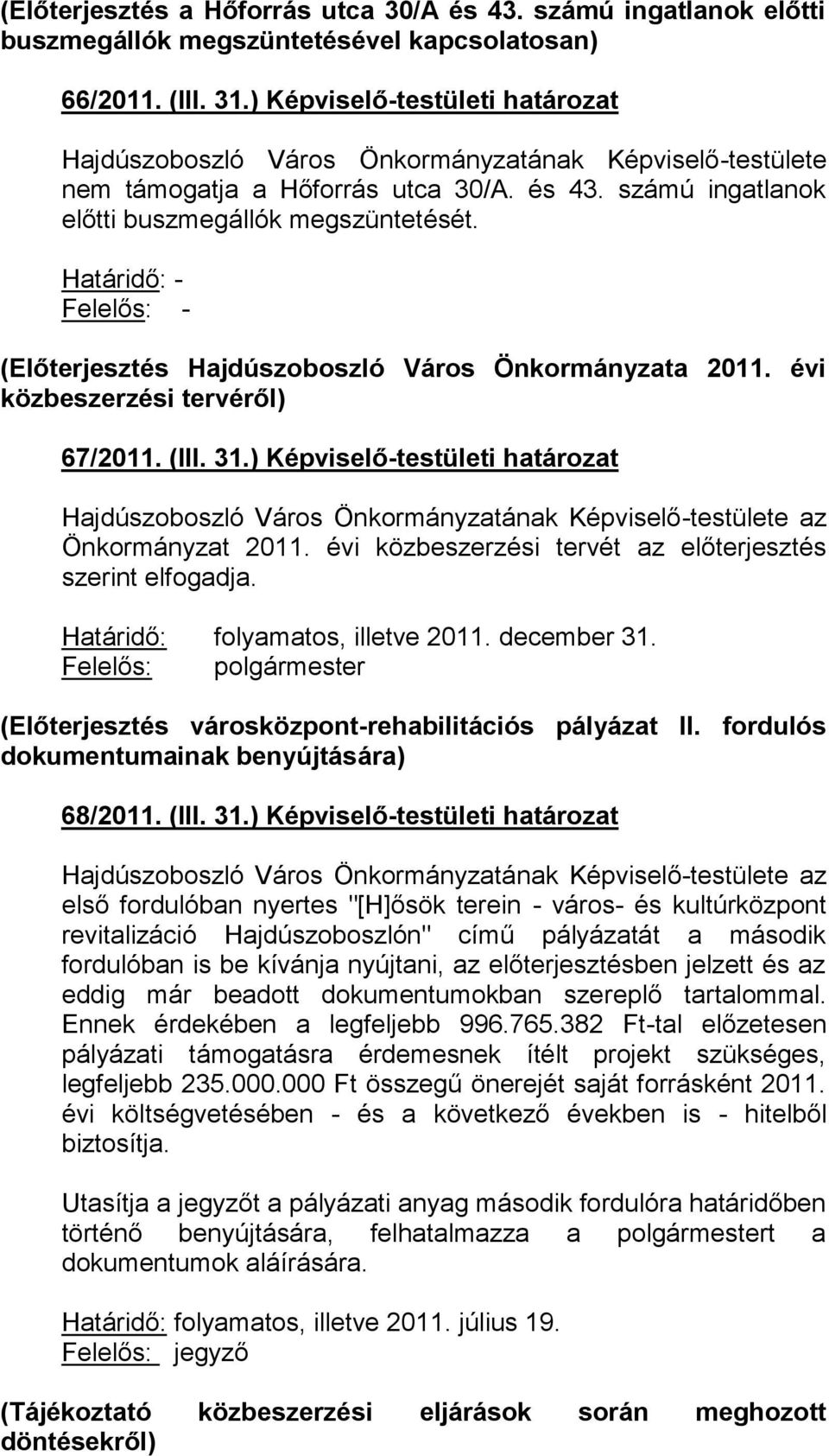 ) Képviselő-testületi határozat az Önkormányzat 2011. évi közbeszerzési tervét az előterjesztés szerint elfogadja. Határidő: folyamatos, illetve 2011. december 31.