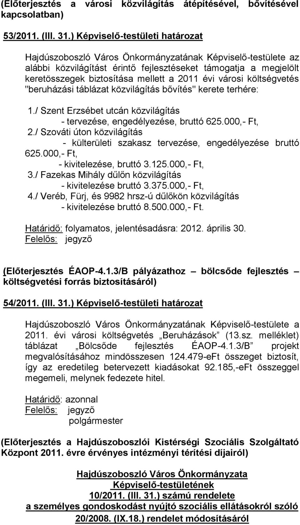 bővítés" kerete terhére: 1./ Szent Erzsébet utcán közvilágítás - tervezése, engedélyezése, bruttó 625.000,- Ft, 2./ Szováti úton közvilágítás - külterületi szakasz tervezése, engedélyezése bruttó 625.