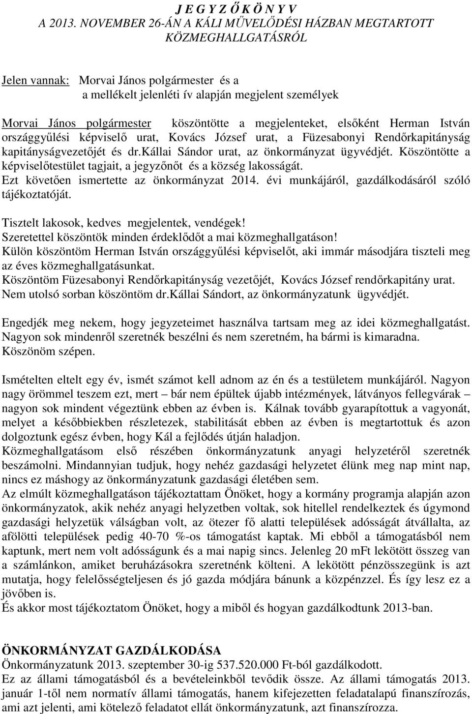 köszöntötte a megjelenteket, elsıként Herman István országgyőlési képviselı urat, Kovács József urat, a Füzesabonyi Rendırkapitányság kapitányságvezetıjét és dr.