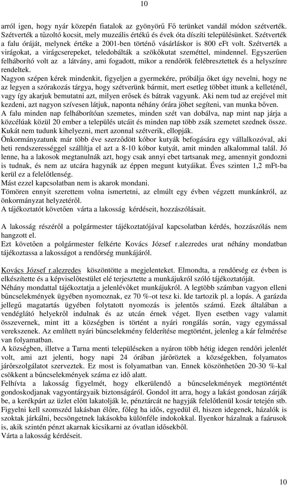 Egyszerően felháborító volt az a látvány, ami fogadott, mikor a rendırök felébresztettek és a helyszínre rendeltek.