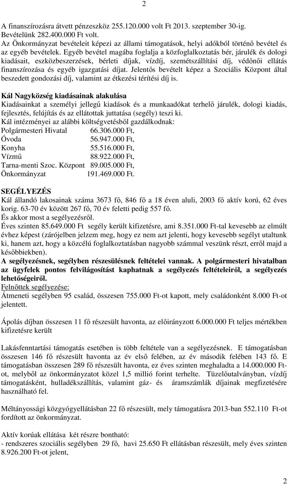 Egyéb bevétel magába foglalja a közfoglalkoztatás bér, járulék és dologi kiadásait, eszközbeszerzések, bérleti díjak, vízdíj, szemétszállítási díj, védınıi ellátás finanszírozása és egyéb igazgatási