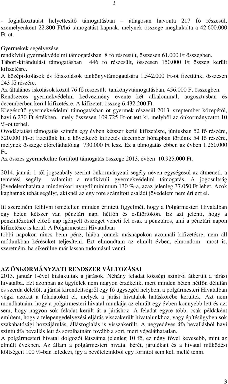 000 Ft összeg került kifizetésre. A középiskolások és fıiskolások tankönyvtámogatására 1.542.000 Ft-ot fizettünk, összesen 243 fı részére.