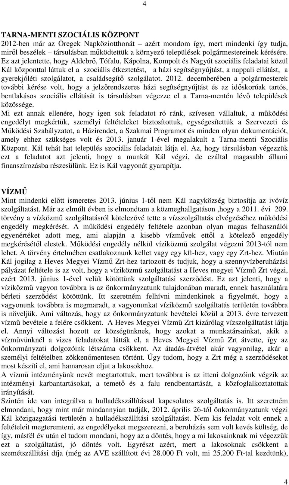 Ez azt jelentette, hogy Aldebrı, Tófalu, Kápolna, Kompolt és Nagyút szociális feladatai közül Kál központtal láttuk el a szociális étkeztetést, a házi segítségnyújtást, a nappali ellátást, a