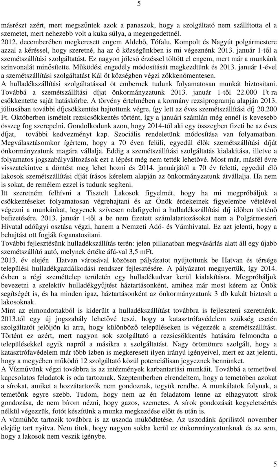 január 1-tıl a szemétszállítási szolgáltatást. Ez nagyon jólesı érzéssel töltött el engem, mert már a munkánk színvonalát minısítette. Mőködési engedély módosítását megkezdtünk és 2013.