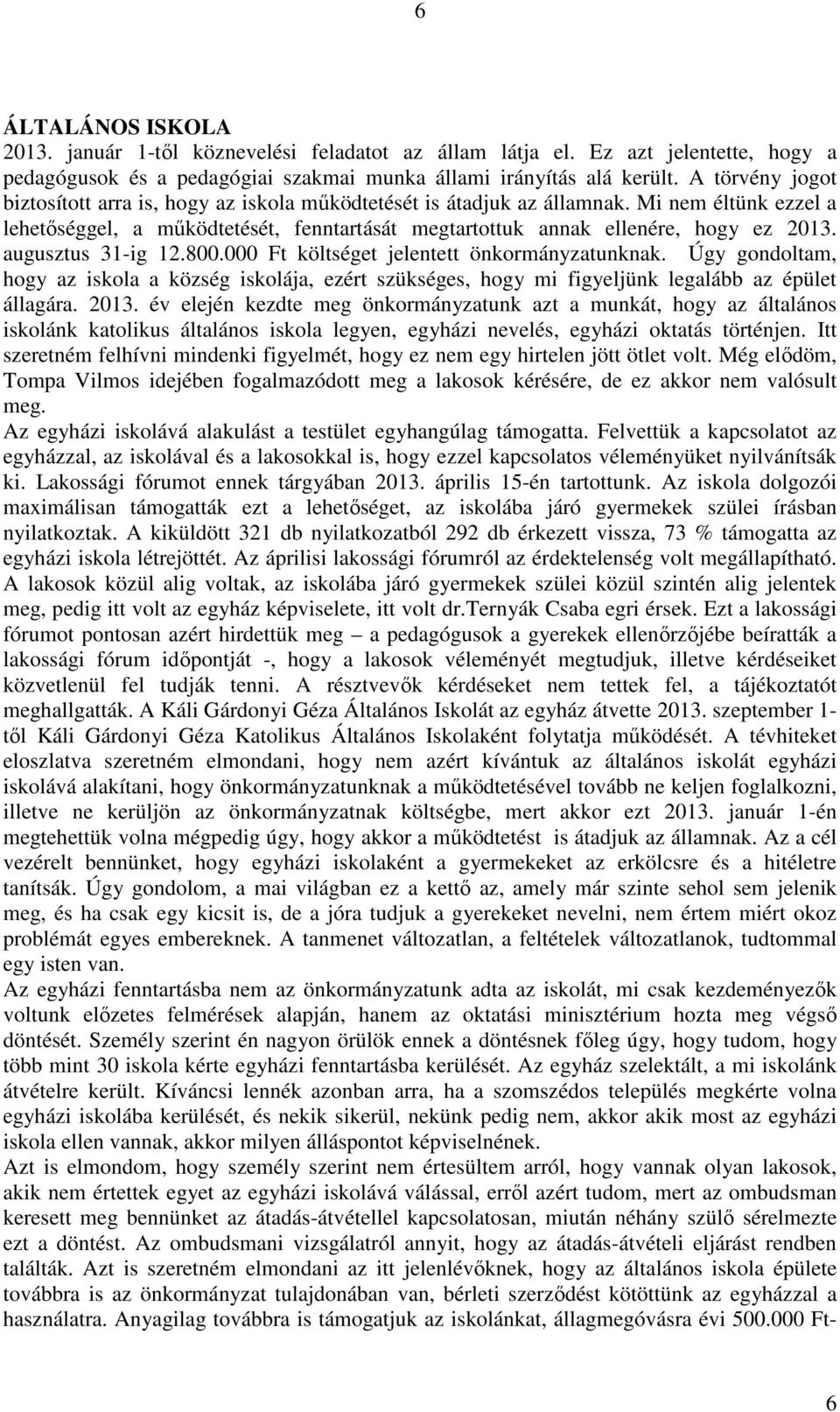 augusztus 31-ig 12.800.000 Ft költséget jelentett önkormányzatunknak. Úgy gondoltam, hogy az iskola a község iskolája, ezért szükséges, hogy mi figyeljünk legalább az épület állagára. 2013.
