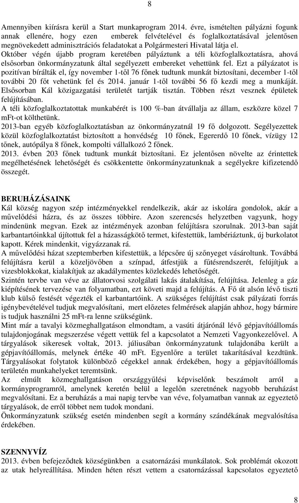 Október végén újabb program keretében pályáztunk a téli közfoglalkoztatásra, ahová elsısorban önkormányzatunk által segélyezett embereket vehettünk fel.