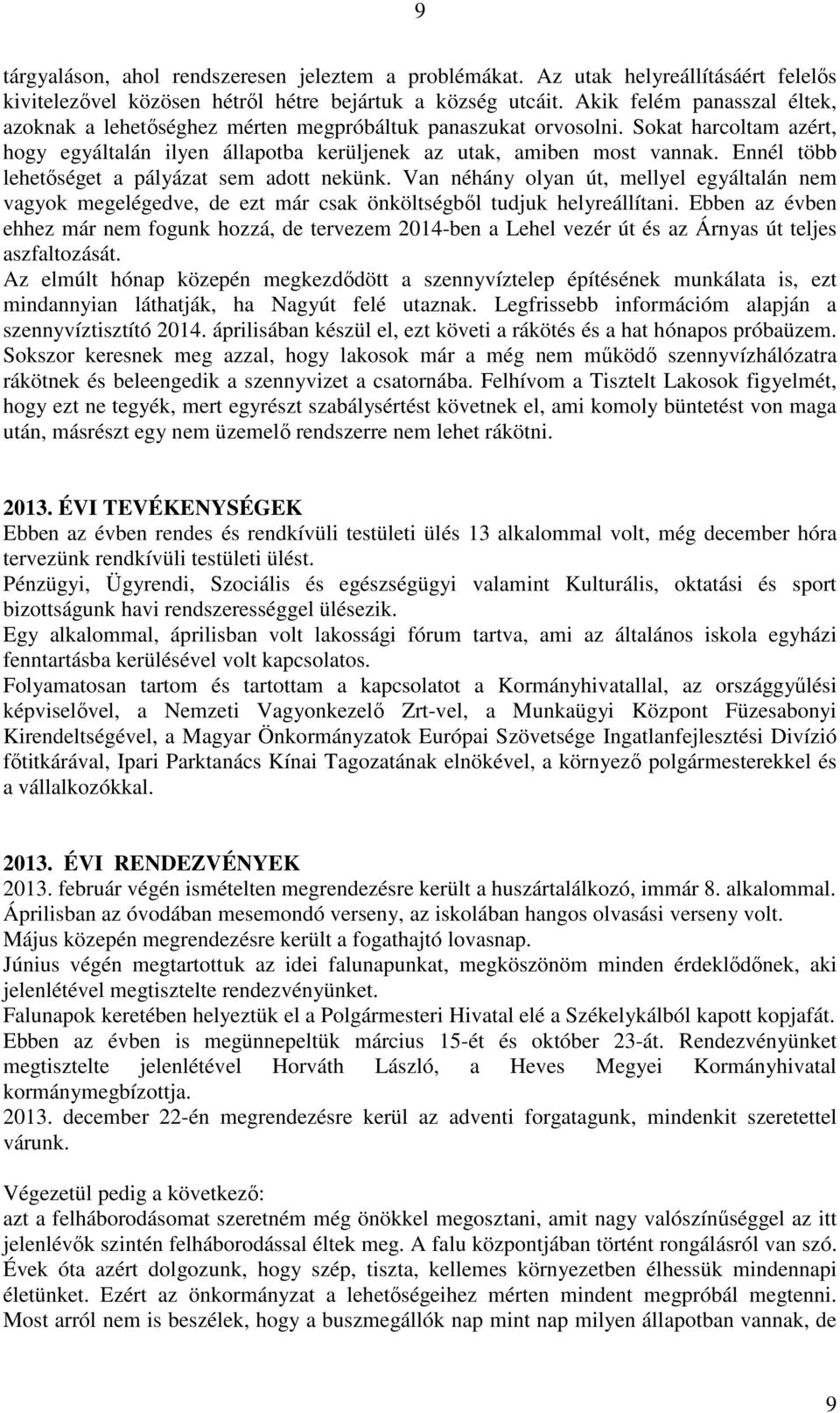 Ennél több lehetıséget a pályázat sem adott nekünk. Van néhány olyan út, mellyel egyáltalán nem vagyok megelégedve, de ezt már csak önköltségbıl tudjuk helyreállítani.