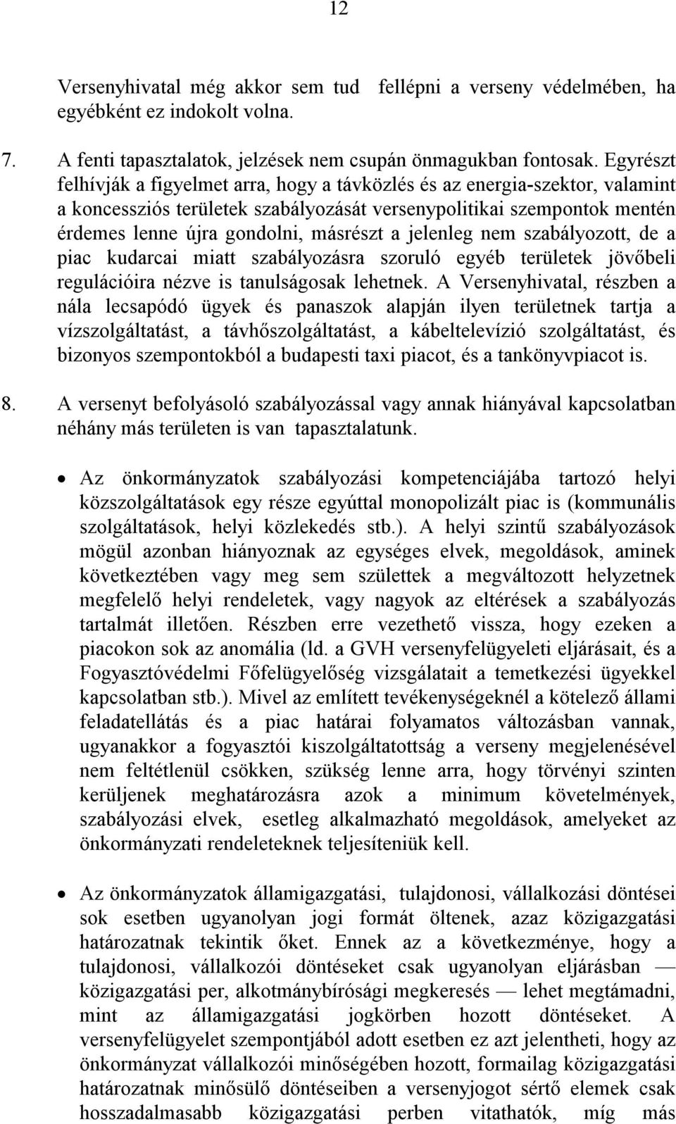 jelenleg szabályozott, de a piac kudarcai miatt szabályozásra szoruló egyéb területek jövıbeli regulációira nézve is tanulságosak lehetnek.