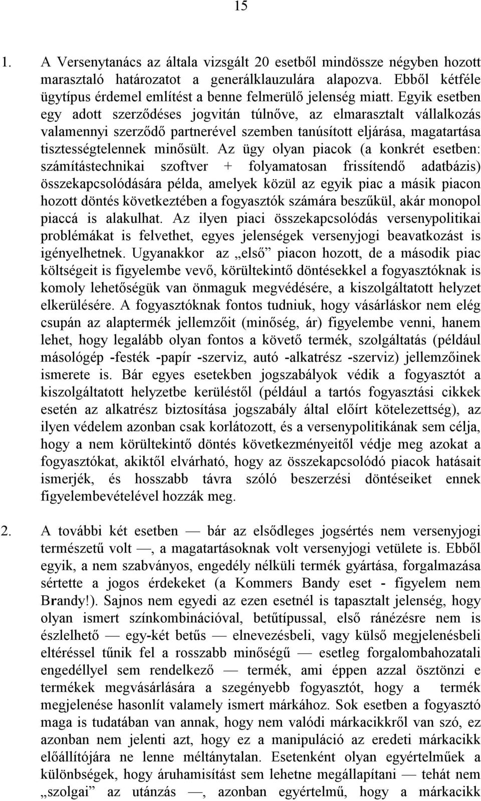 Egyik esetben egy adott szerzıdéses jogvitán túlnıve, az elmarasztalt vállalkozás valamennyi szerzıdı partnerével szemben tanúsított eljárása, magatartása tisztességtelennek minısült.