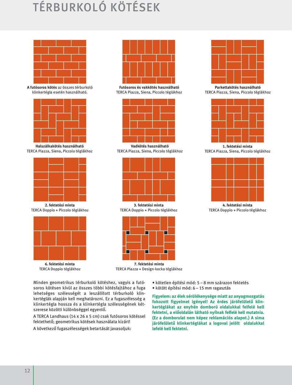 téglákhoz Vadkötés használható TERCA Piazza, Siena, Piccolo téglákhoz 1. fektetési minta TERCA Piazza, Siena, Piccolo téglákhoz 2. fektetési minta TERCA Doppio + Piccolo téglákhoz 3.