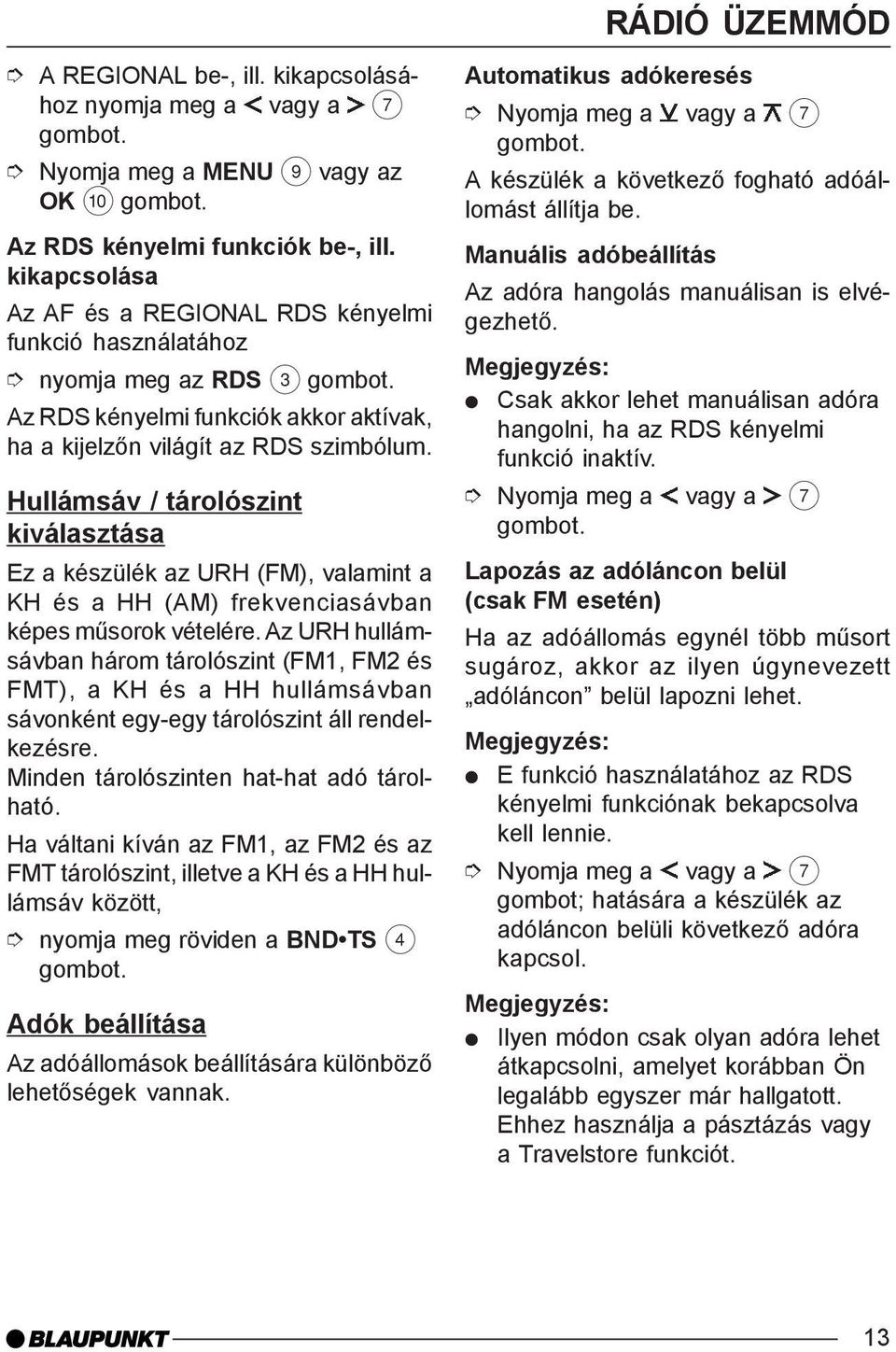 Hullámsáv / tárolószint kiválasztása Ez a készülék az URH (FM), valamint a KH és a HH (AM) frekvenciasávban képes mûsorok vételére.