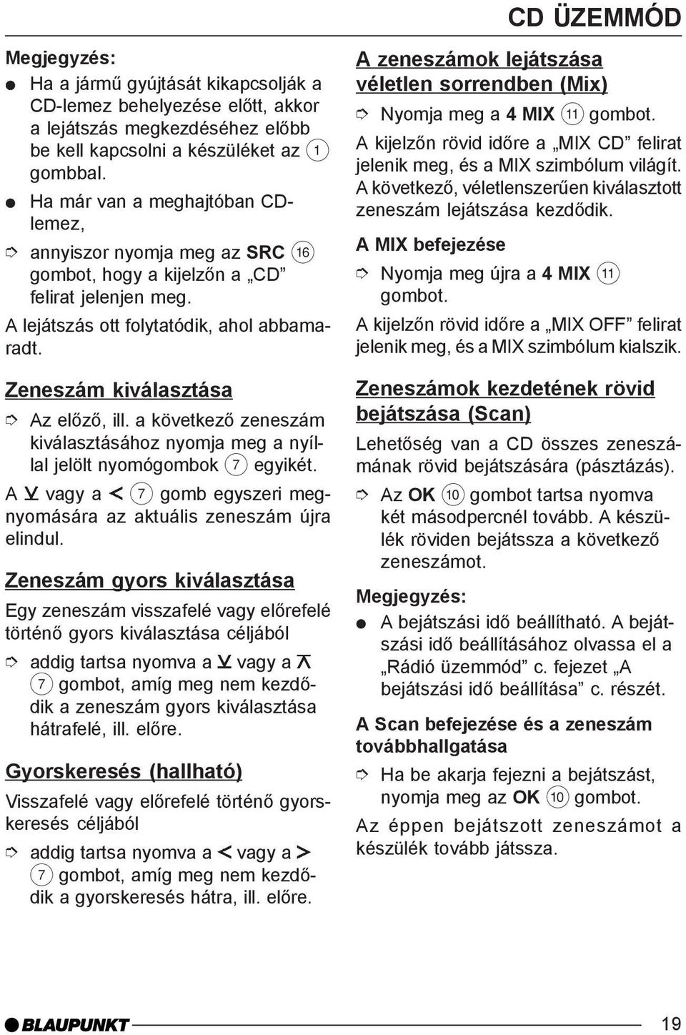 a következõ zeneszám kiválasztásához nyomja meg a nyíllal jelölt nyomógombok 7 egyikét. A vagy a 7 gomb egyszeri megnyomására az aktuális zeneszám újra elindul.