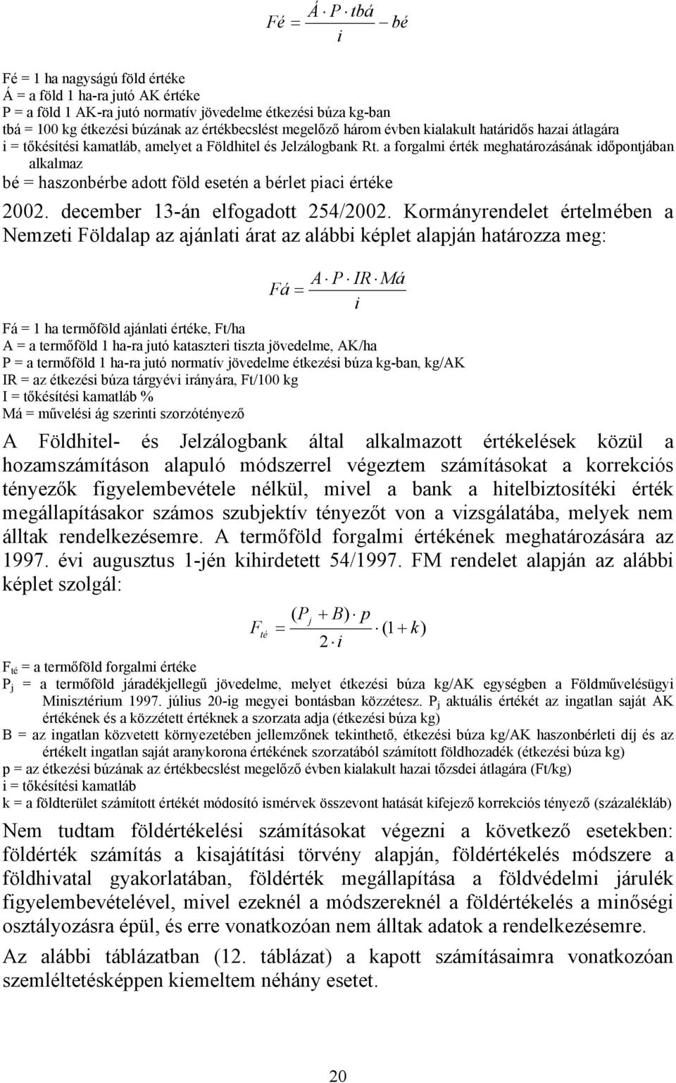 a forgalmi érték meghatározásának időpontjában alkalmaz bé = haszonbérbe adott föld esetén a bérlet piaci értéke 2002. december 13-án elfogadott 254/2002.