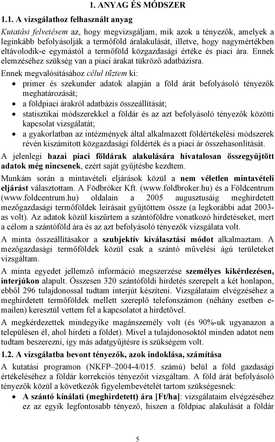 termőföld közgazdasági értéke és piaci ára. Ennek elemzéséhez szükség van a piaci árakat tükröző adatbázisra.