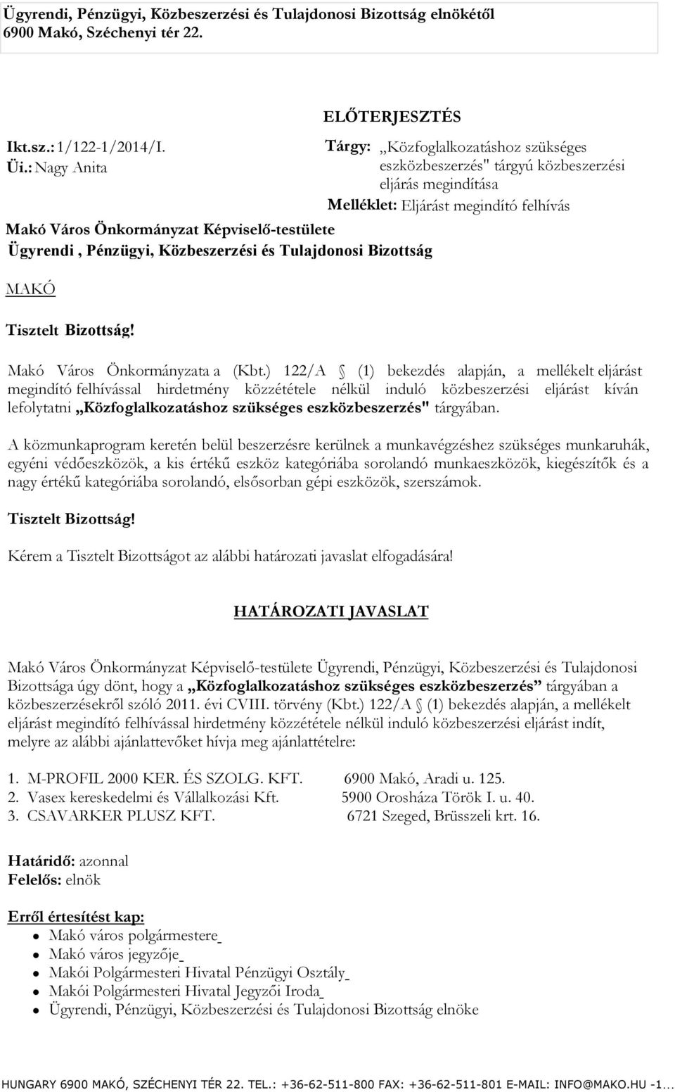 közbeszerzési eljárás megindítása Melléklet: Eljárást megindító felhívás Tisztelt Bizottság! Makó Város Önkormányzata a (Kbt.