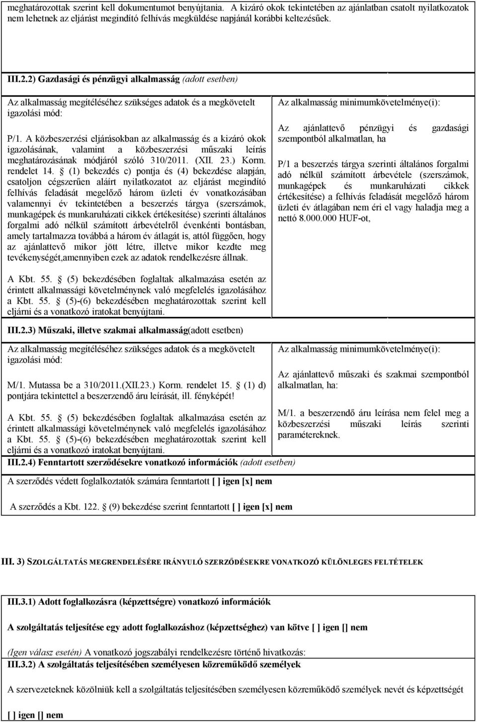 2) Gazdasági és pénzügyi alkalmasság (adott esetben) Az alkalmasság megítéléséhez szükséges adatok és a megkövetelt igazolási mód: P/1.