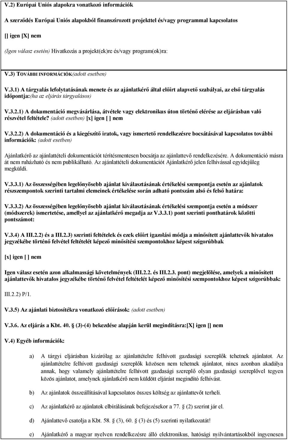 3.2.1) A dokumentáció megvásárlása, átvétele vagy elektronikus úton történő elérése az eljárásban való részvétel feltétele? (adott esetben) [x] igen [ ] nem V.3.2.2) A dokumentáció és a kiegészítő