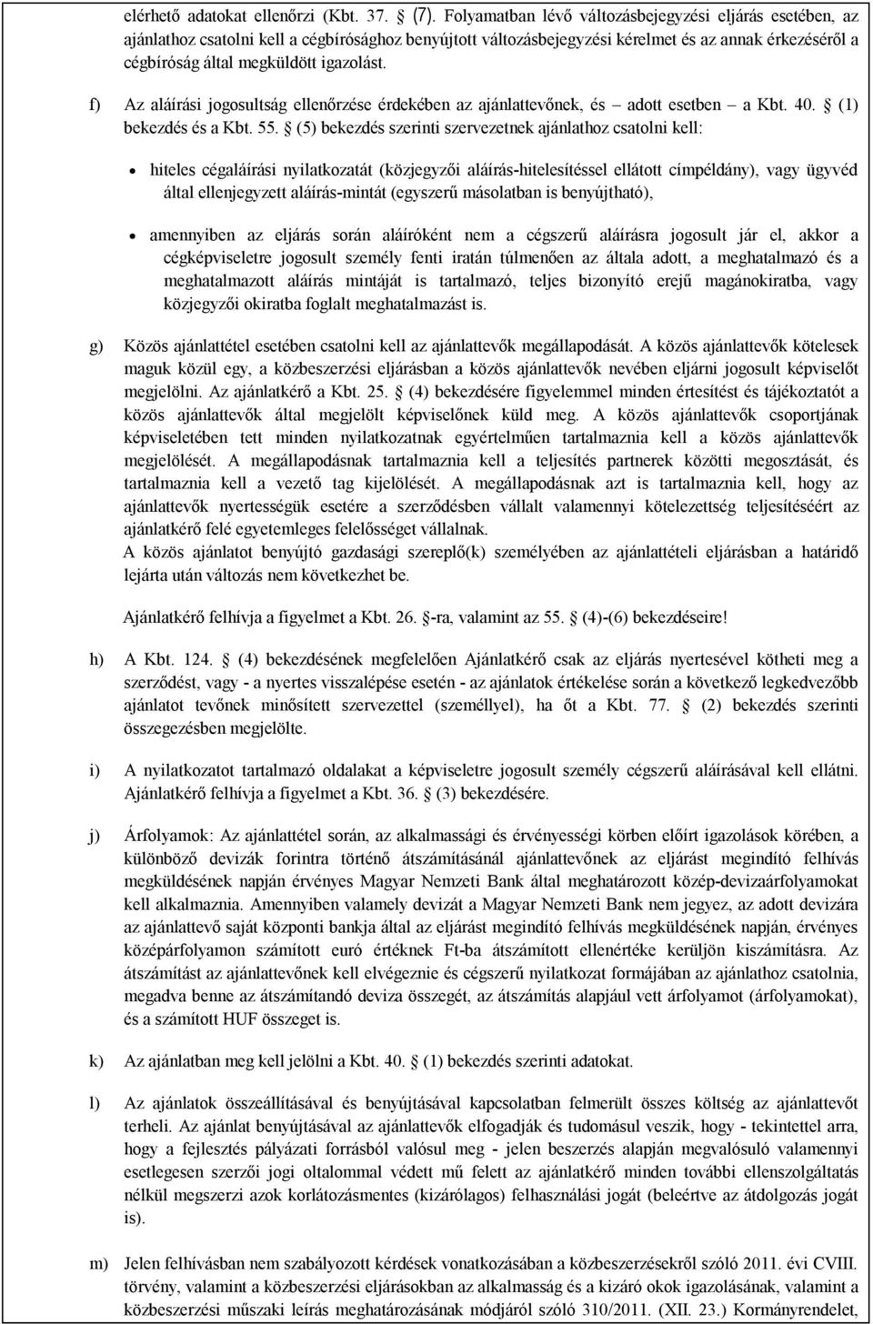 igazolást. f) Az aláírási jogosultság ellenőrzése érdekében az ajánlattevőnek, és adott esetben a Kbt. 40. (1) bekezdés és a Kbt. 55.