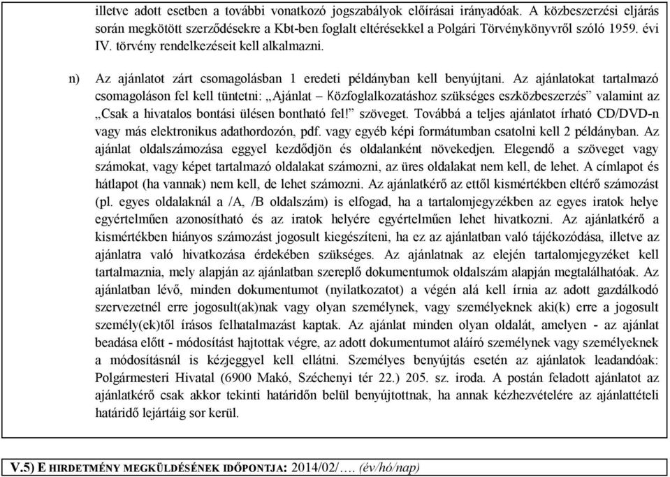 Az ajánlatokat tartalmazó csomagoláson fel kell tüntetni: Ajánlat Közfoglalkozatáshoz szükséges eszközbeszerzés valamint az Csak a hivatalos bontási ülésen bontható fel! szöveget.