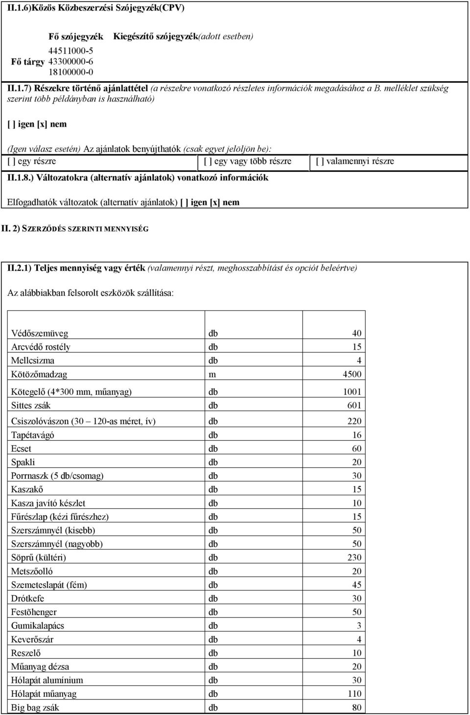 valamennyi részre II.1.8.) Változatokra (alternatív ajánlatok) vonatkozó információk Elfogadhatók változatok (alternatív ajánlatok) [ ] igen [x] nem II. 2)