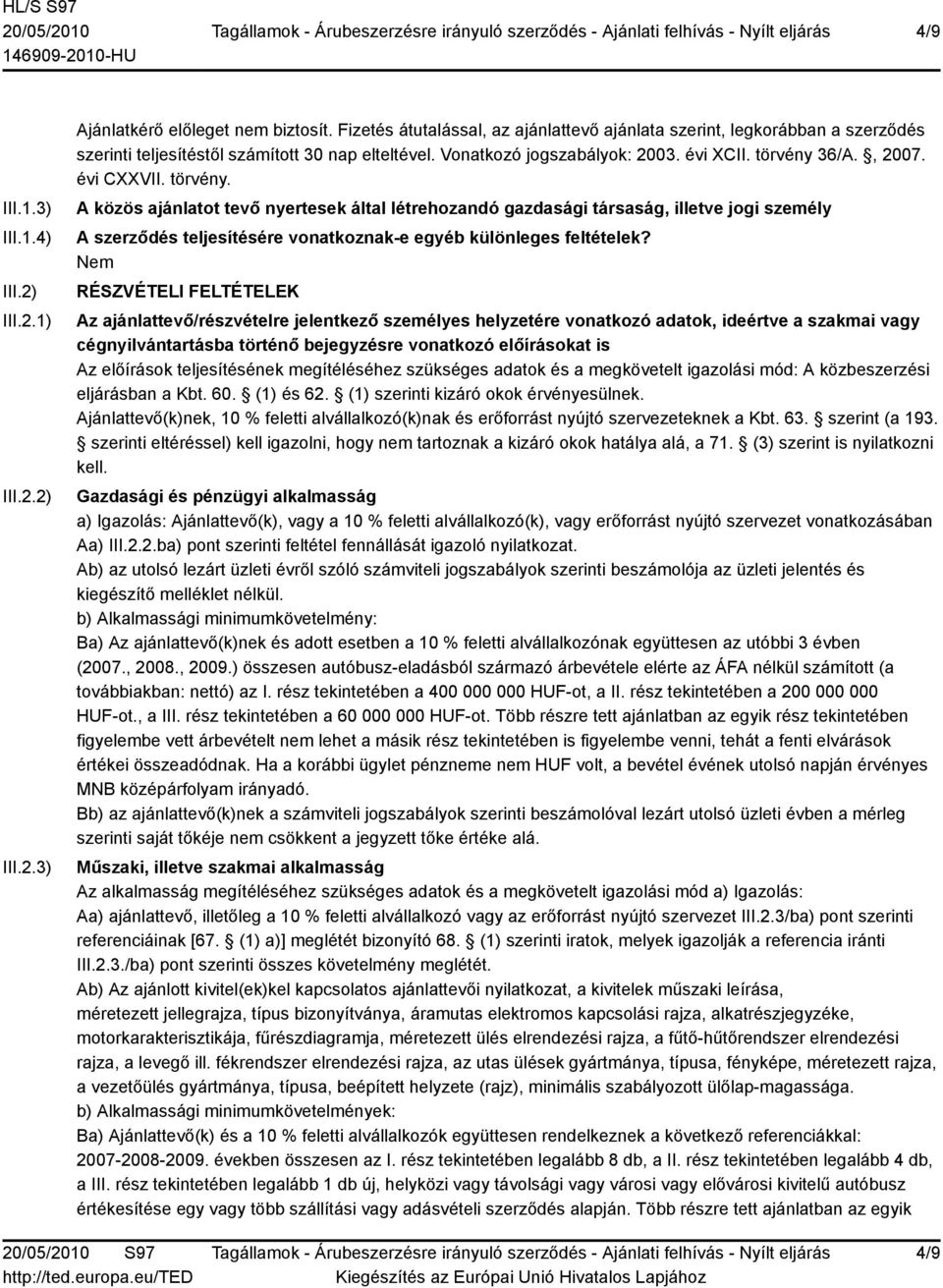 évi CXXVII. törvény. A közös ajánlatot tevő nyertesek által létrehozandó gazdasági társaság, illetve jogi személy A szerződés teljesítésére vonatkoznak-e egyéb különleges feltételek?