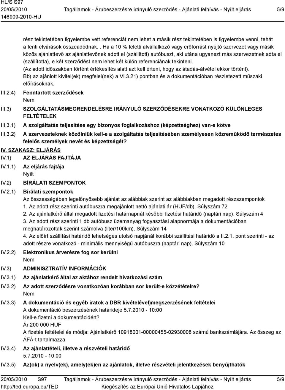 (szállította), e két szerződést nem lehet két külön referenciának tekinteni. (Az adott időszakban történt értékesítés alatt azt kell érteni, hogy az átadás-átvétel ekkor történt).