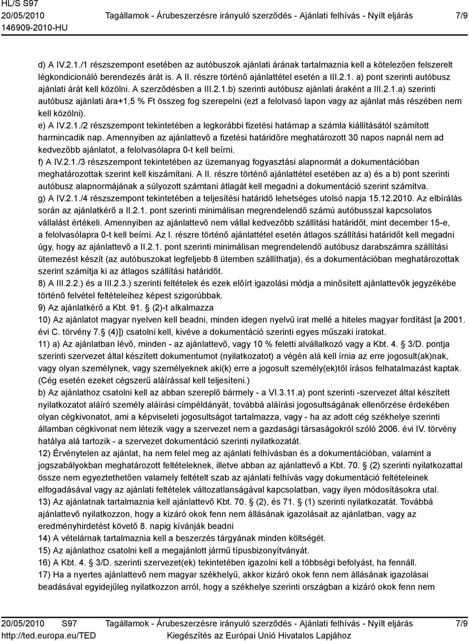 e) A IV.2.1./2 részszempont tekintetében a legkorábbi fizetési határnap a számla kiállításától számított harmincadik nap.