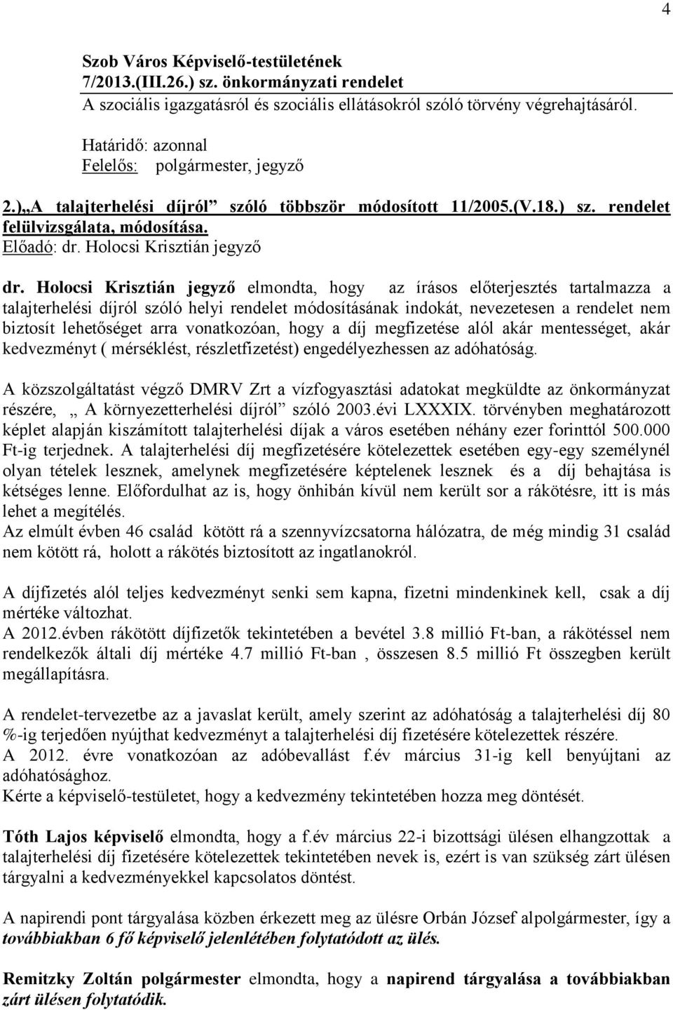 Holocsi Krisztián jegyző elmondta, hogy az írásos előterjesztés tartalmazza a talajterhelési díjról szóló helyi rendelet módosításának indokát, nevezetesen a rendelet nem biztosít lehetőséget arra