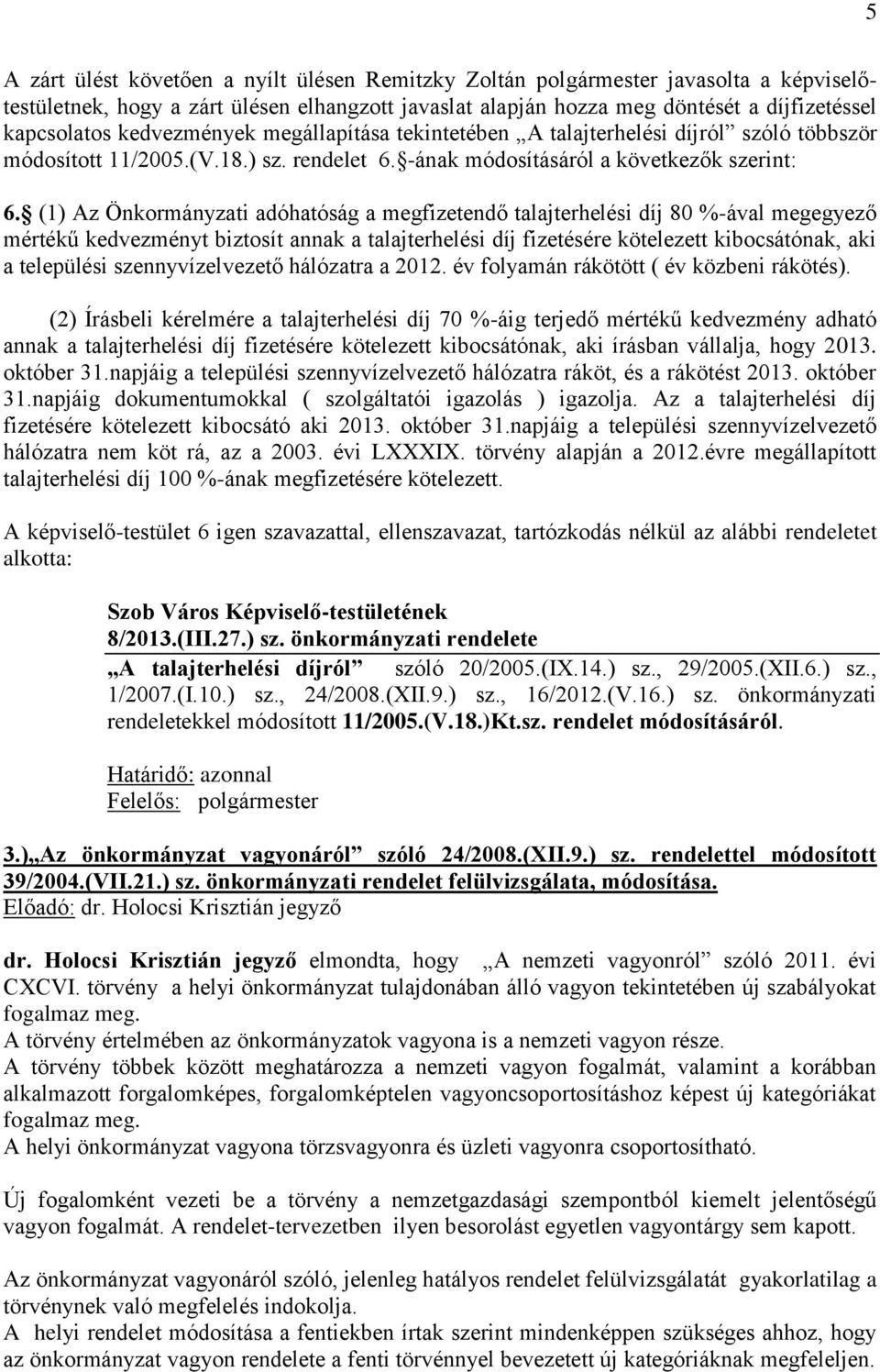 (1) Az Önkormányzati adóhatóság a megfizetendő talajterhelési díj 80 %-ával megegyező mértékű kedvezményt biztosít annak a talajterhelési díj fizetésére kötelezett kibocsátónak, aki a települési