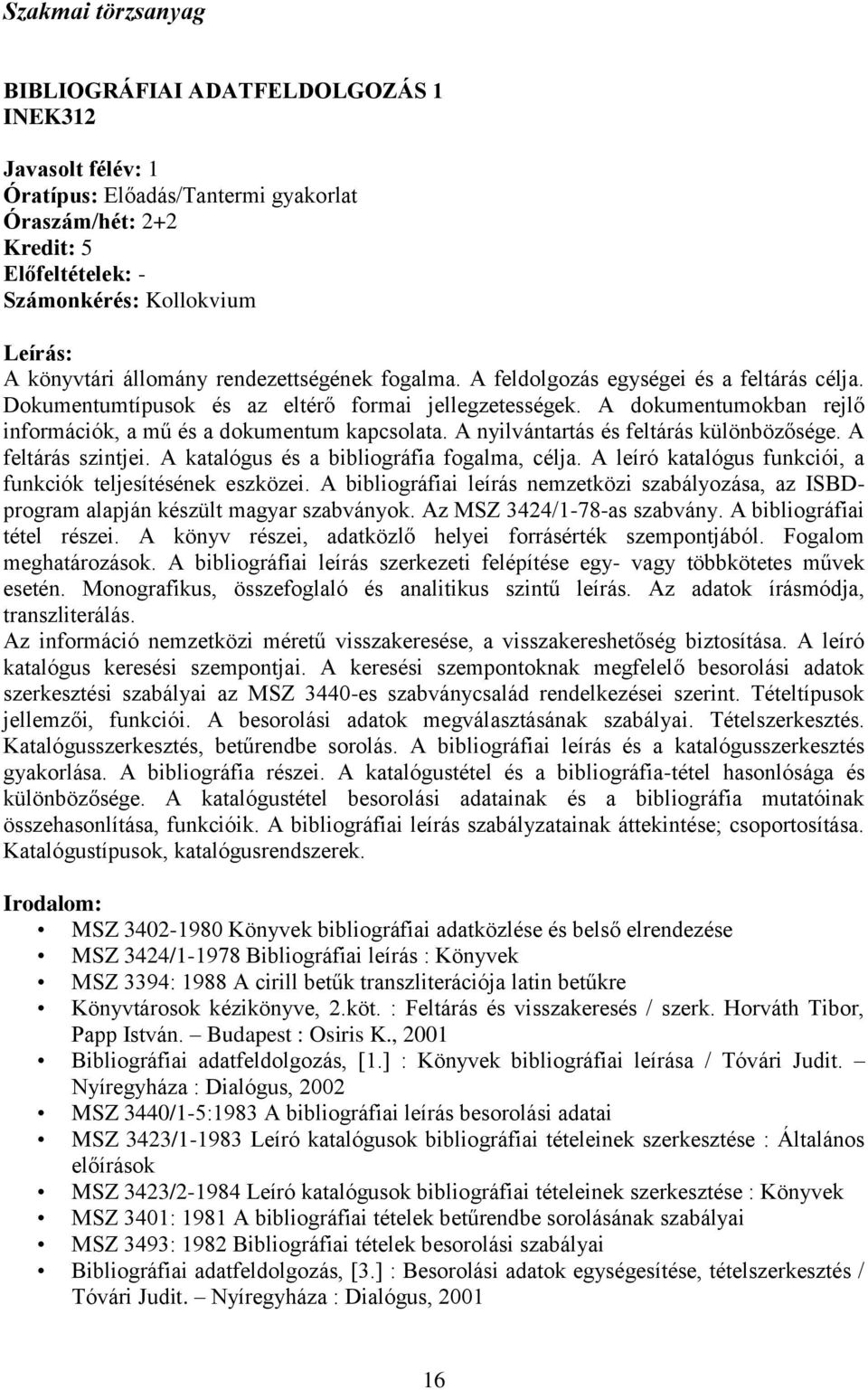 nyilvántartás és feltárás különbözősége. feltárás szintjei. katalógus és a bibliográfia fogalma, célja. leíró katalógus funkciói, a funkciók teljesítésének eszközei.