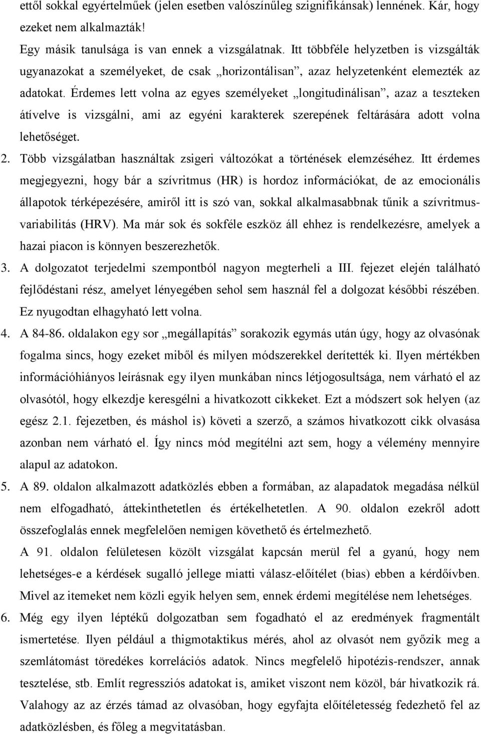 Érdemes lett volna az egyes személyeket longitudinálisan, azaz a teszteken átívelve is vizsgálni, ami az egyéni karakterek szerepének feltárására adott volna lehetőséget. 2.