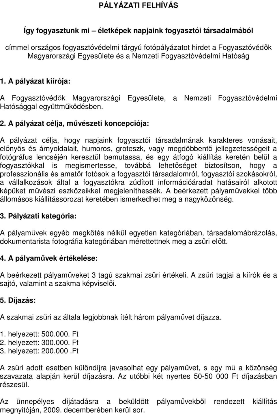 A pályázat célja, mővészeti koncepciója: A pályázat célja, hogy napjaink fogyasztói társadalmának karakteres vonásait, elınyös és árnyoldalait, humoros, groteszk, vagy megdöbbentı jellegzetességeit a