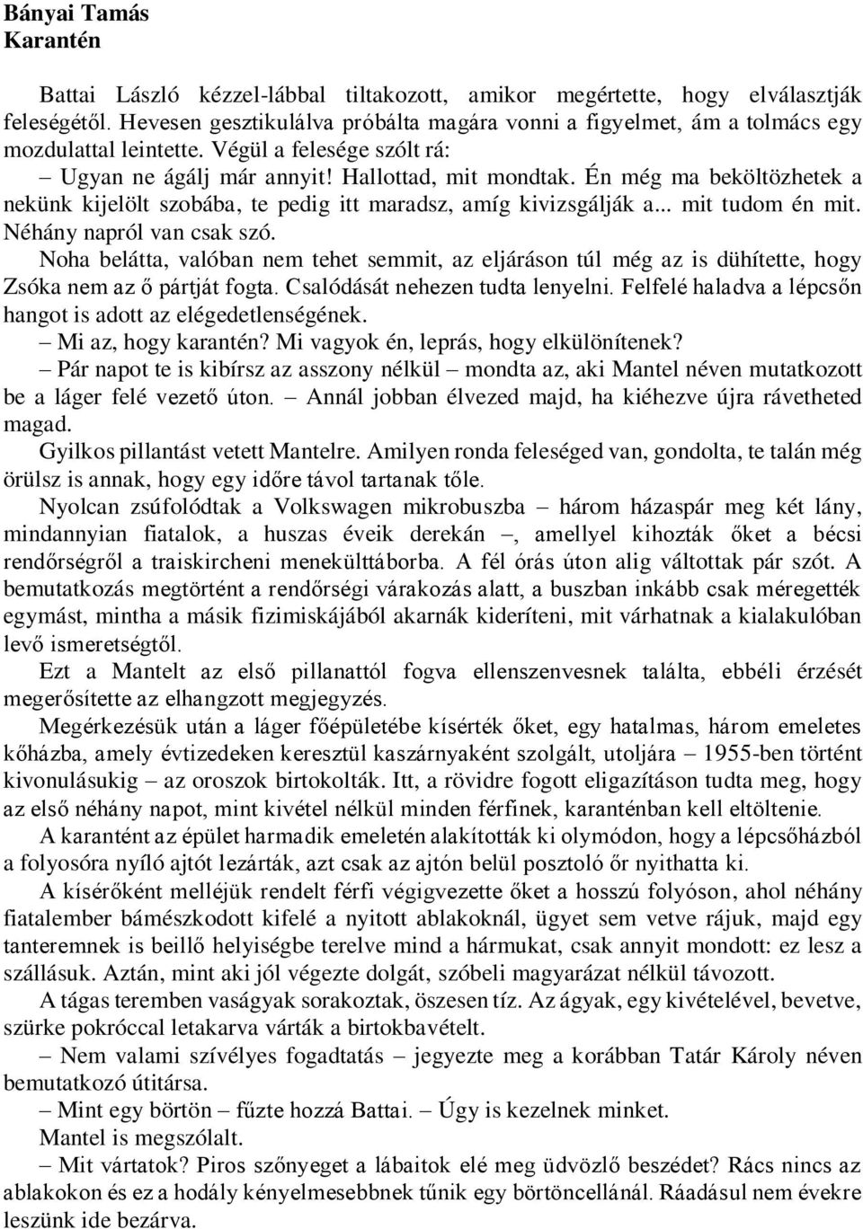 Én még ma beköltözhetek a nekünk kijelölt szobába, te pedig itt maradsz, amíg kivizsgálják a... mit tudom én mit. Néhány napról van csak szó.