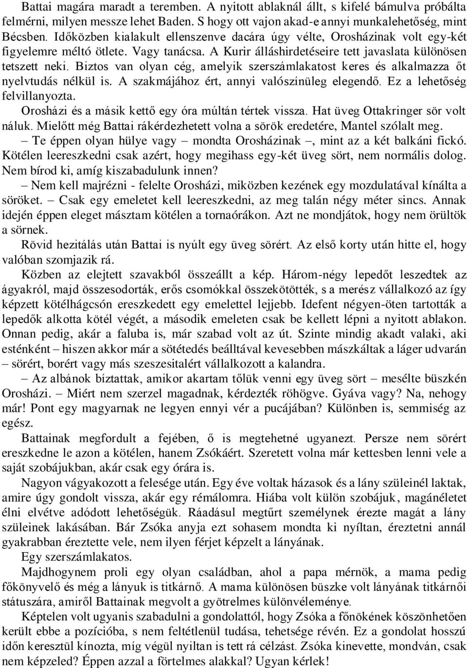 Biztos van olyan cég, amelyik szerszámlakatost keres és alkalmazza őt nyelvtudás nélkül is. A szakmájához ért, annyi valószínüleg elegendő. Ez a lehetőség felvillanyozta.