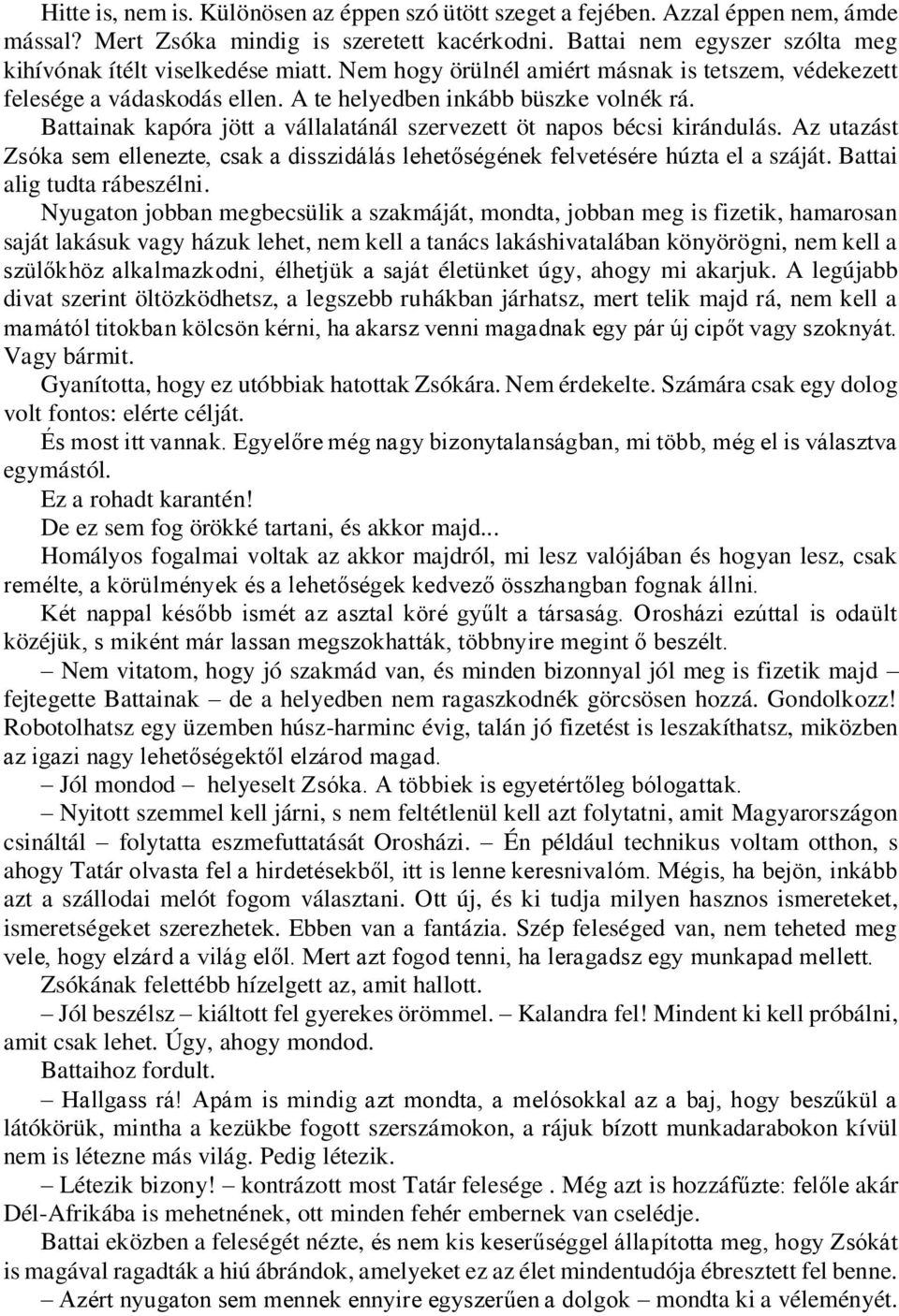 Battainak kapóra jött a vállalatánál szervezett öt napos bécsi kirándulás. Az utazást Zsóka sem ellenezte, csak a disszidálás lehetőségének felvetésére húzta el a száját. Battai alig tudta rábeszélni.