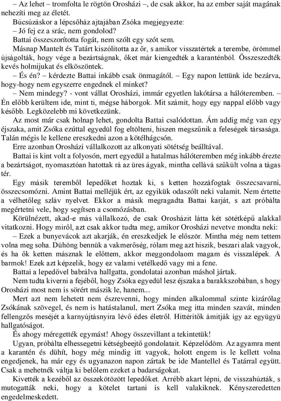 Másnap Mantelt és Tatárt kiszólította az őr, s amikor visszatértek a terembe, örömmel újságolták, hogy vége a bezártságnak, őket már kiengedték a karanténból.