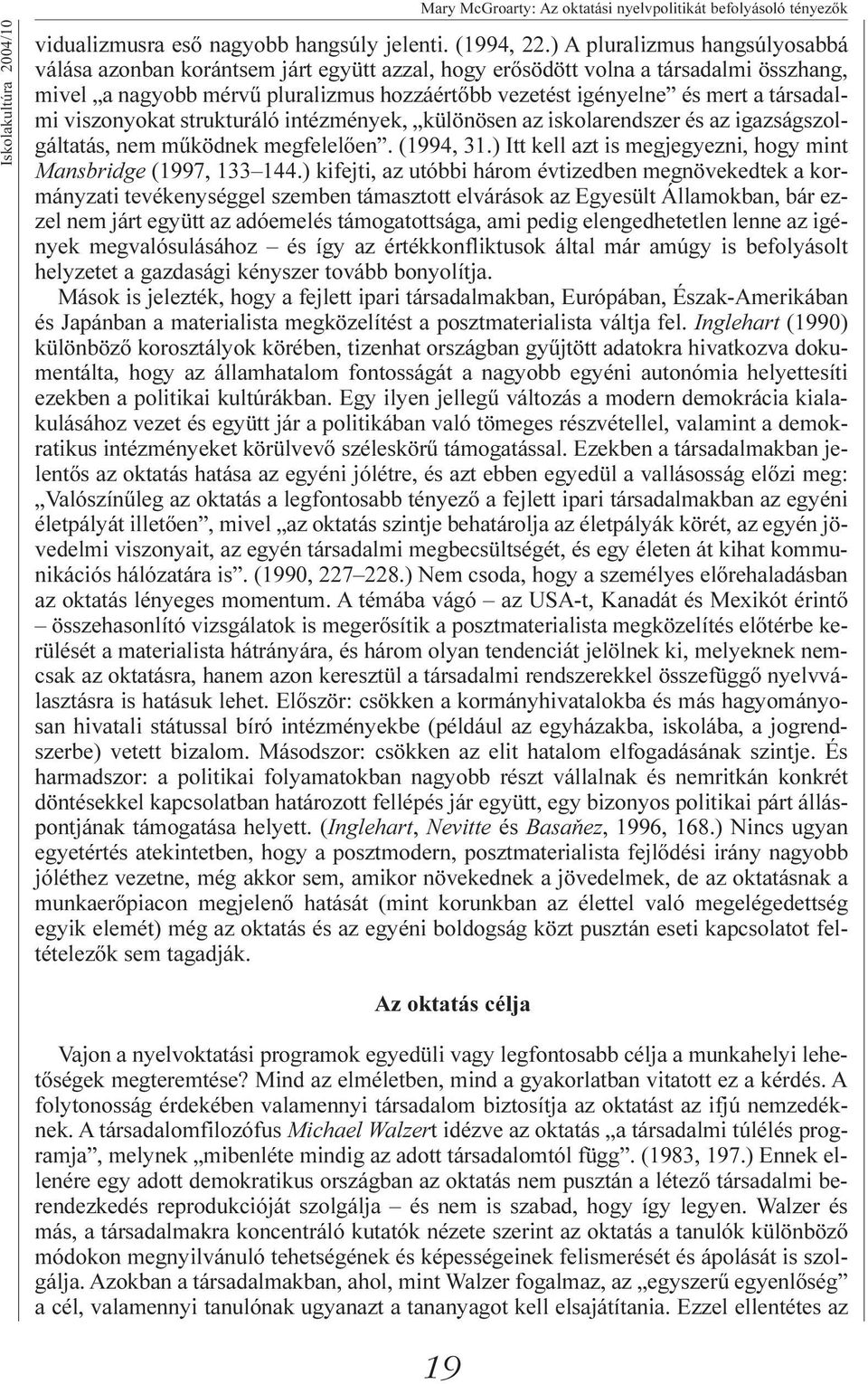 társadalmi viszonyokat strukturáló intézmények, különösen az iskolarendszer és az igazságszolgáltatás, nem mûködnek megfelelõen. (1994, 31.