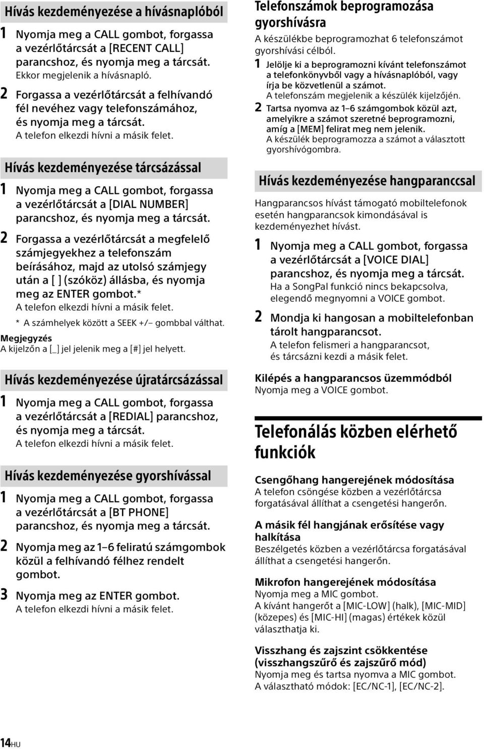 Hívás kezdeményezése tárcsázással 1 Nyomja meg a CALL gombot, forgassa a vezérlőtárcsát a [DIAL NUMBER] parancshoz, és nyomja meg a tárcsát.