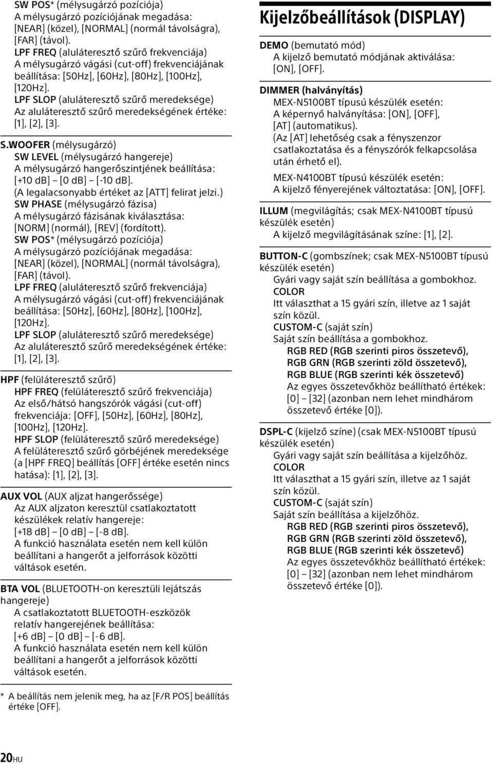 LPF SLOP (aluláteresztő szűrő meredeksége) Az aluláteresztő szűrő meredekségének értéke: [1], [2], [3]. S.WOOFER (mélysugárzó) SW LEVEL (mélysugárzó hangereje) A mélysugárzó hangerőszintjének beállítása: [+10 db] [0 db] [-10 db].