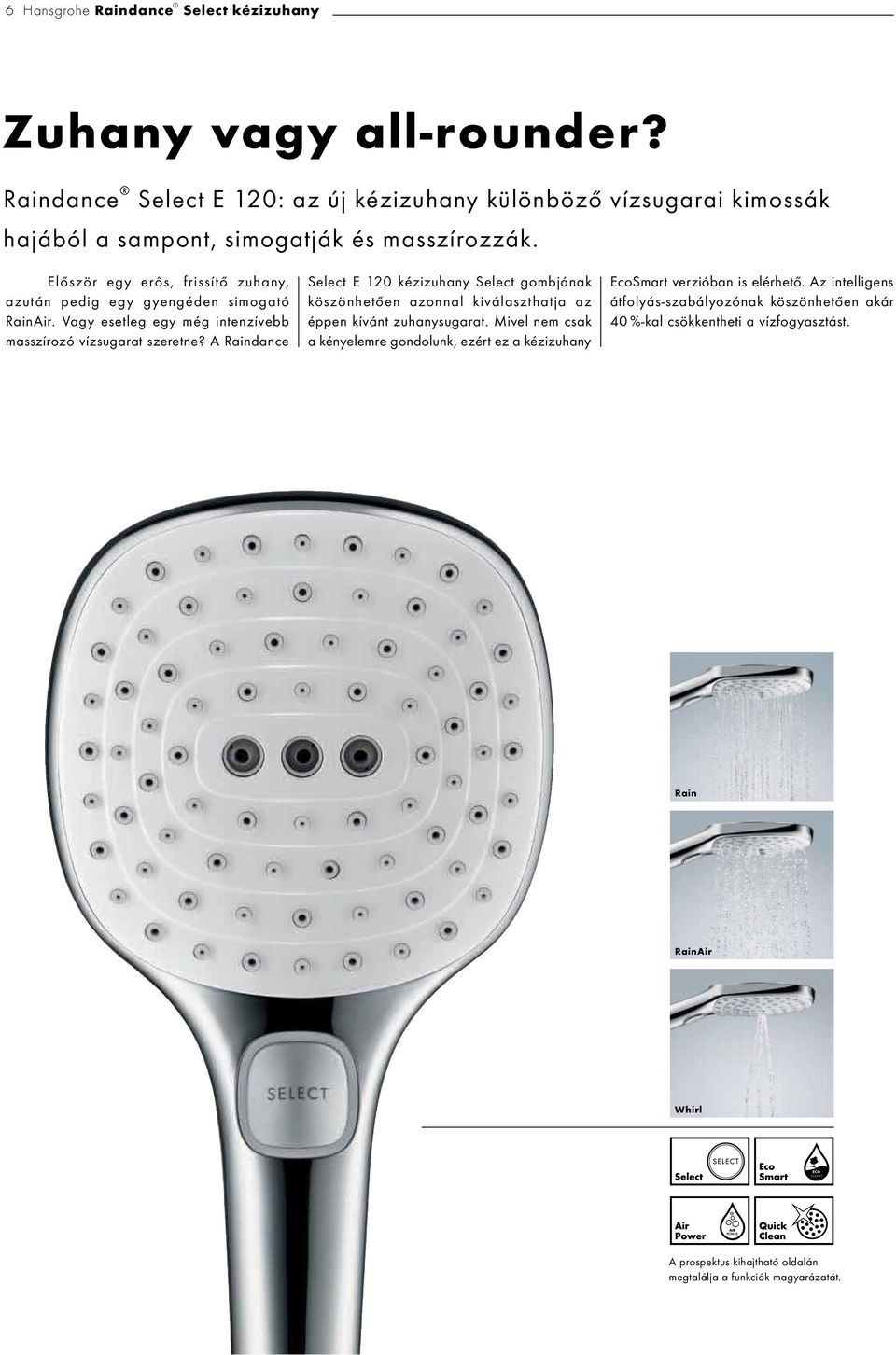 A Raindance Select E 120 kézizuhany Select gombjának köszönhetően azonnal kiválaszthatja az éppen kívánt zuhanysugarat.
