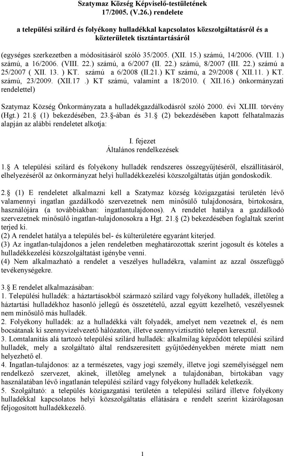 ) számú, 14/2006. (VIII. 1.) számú, a 16/2006. (VIII. 22.) számú, a 6/2007 (II. 22.) számú, 8/2007 (III. 22.) számú a 25/2007 ( XII. 13. ) KT. számú a 6/2008 (II.21.) KT számú, a 29/2008 ( XII.11.