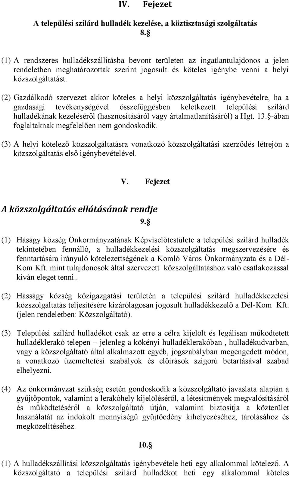 (2) Gazdálkodó szervezet akkor köteles a helyi közszolgáltatás igénybevételre, ha a gazdasági tevékenységével összefüggésben keletkezett települési szilárd hulladékának kezeléséről (hasznosításáról