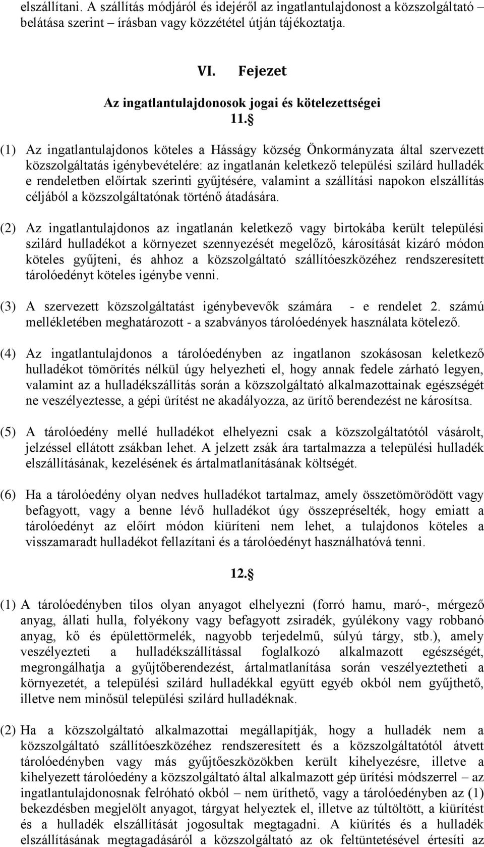 (1) Az ingatlantulajdonos köteles a Hásságy község Önkormányzata által szervezett közszolgáltatás igénybevételére: az ingatlanán keletkező települési szilárd hulladék e rendeletben előírtak szerinti