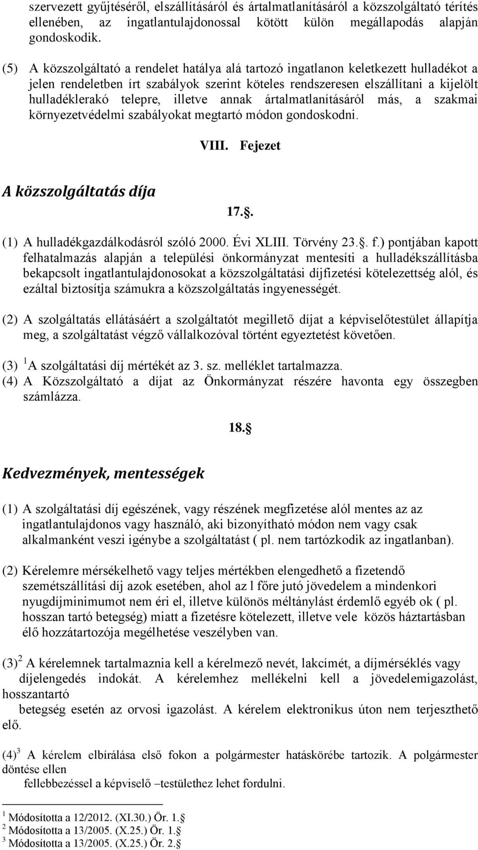 illetve annak ártalmatlanításáról más, a szakmai környezetvédelmi szabályokat megtartó módon gondoskodni. VIII. Fejezet A közszolgáltatás díja 17.. (1) A hulladékgazdálkodásról szóló 2000. Évi XLIII.