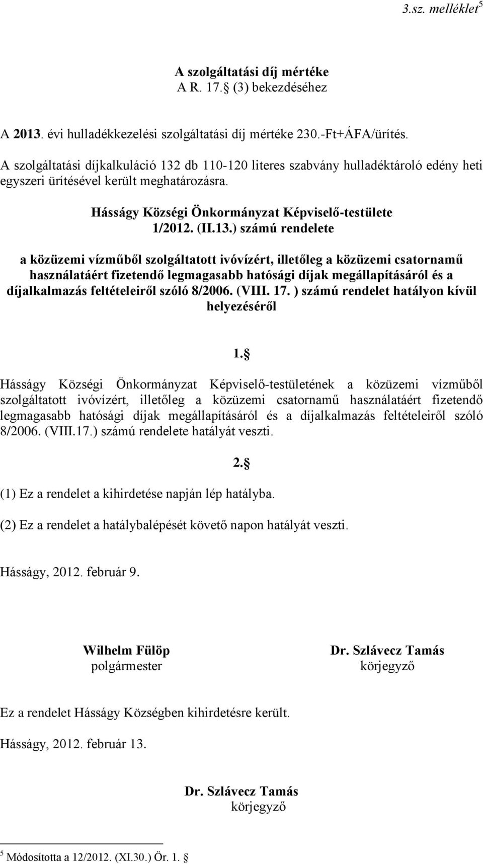 db 110-120 literes szabvány hulladéktároló edény heti egyszeri ürítésével került meghatározásra. Hásságy Községi Önkormányzat Képviselő-testülete 1/2012. (II.13.