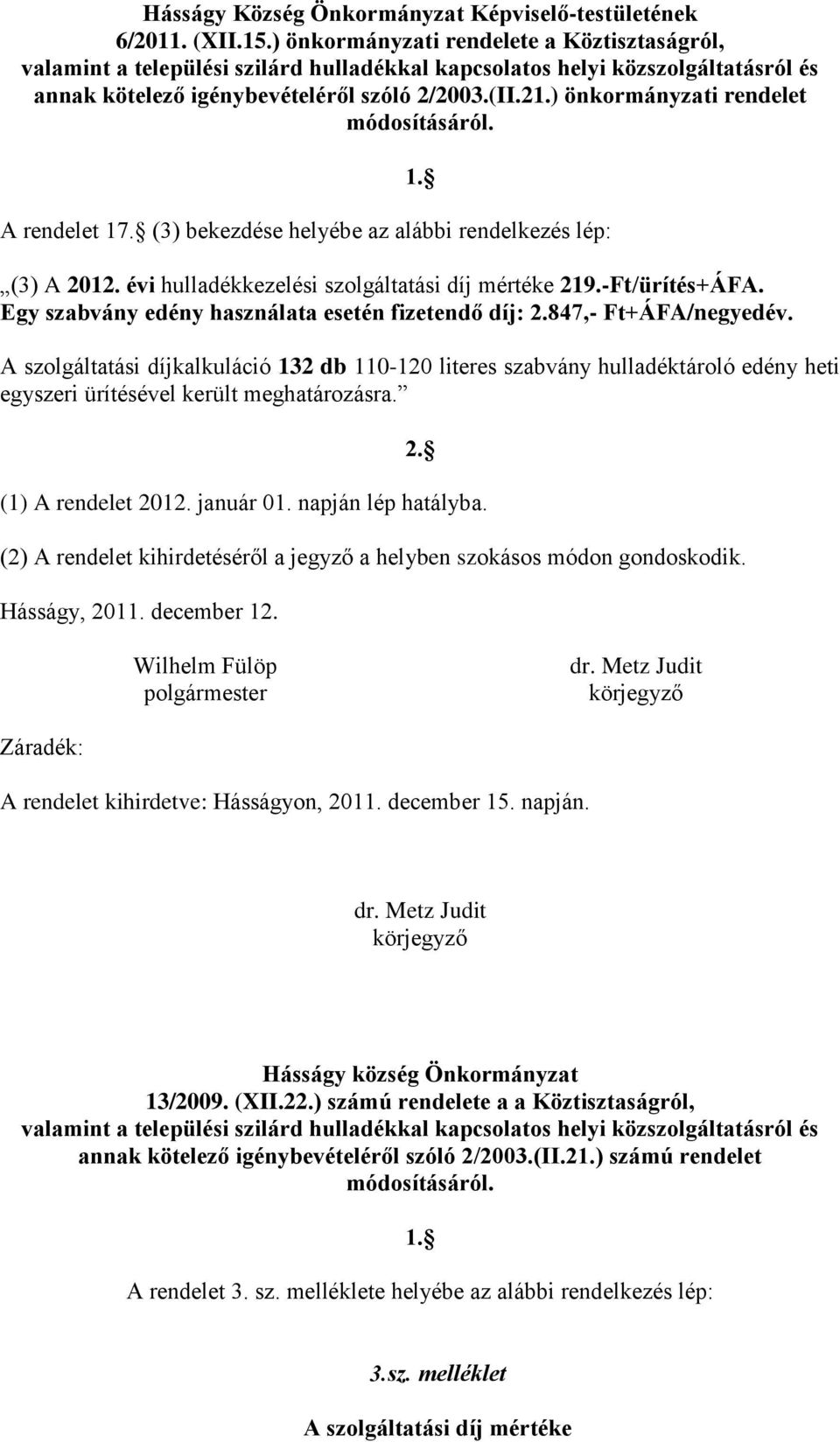 ) önkormányzati rendelet módosításáról. A rendelet 17. (3) bekezdése helyébe az alábbi rendelkezés lép: (3) A 2012. évi hulladékkezelési szolgáltatási díj mértéke 219.-Ft/ürítés+ÁFA.