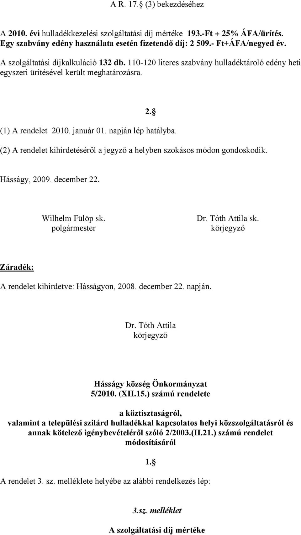 (2) A rendelet kihirdetéséről a jegyző a helyben szokásos módon gondoskodik. Hásságy, 2009. december 22. Wilhelm Fülöp sk. polgármester Dr. Tóth Attila sk.
