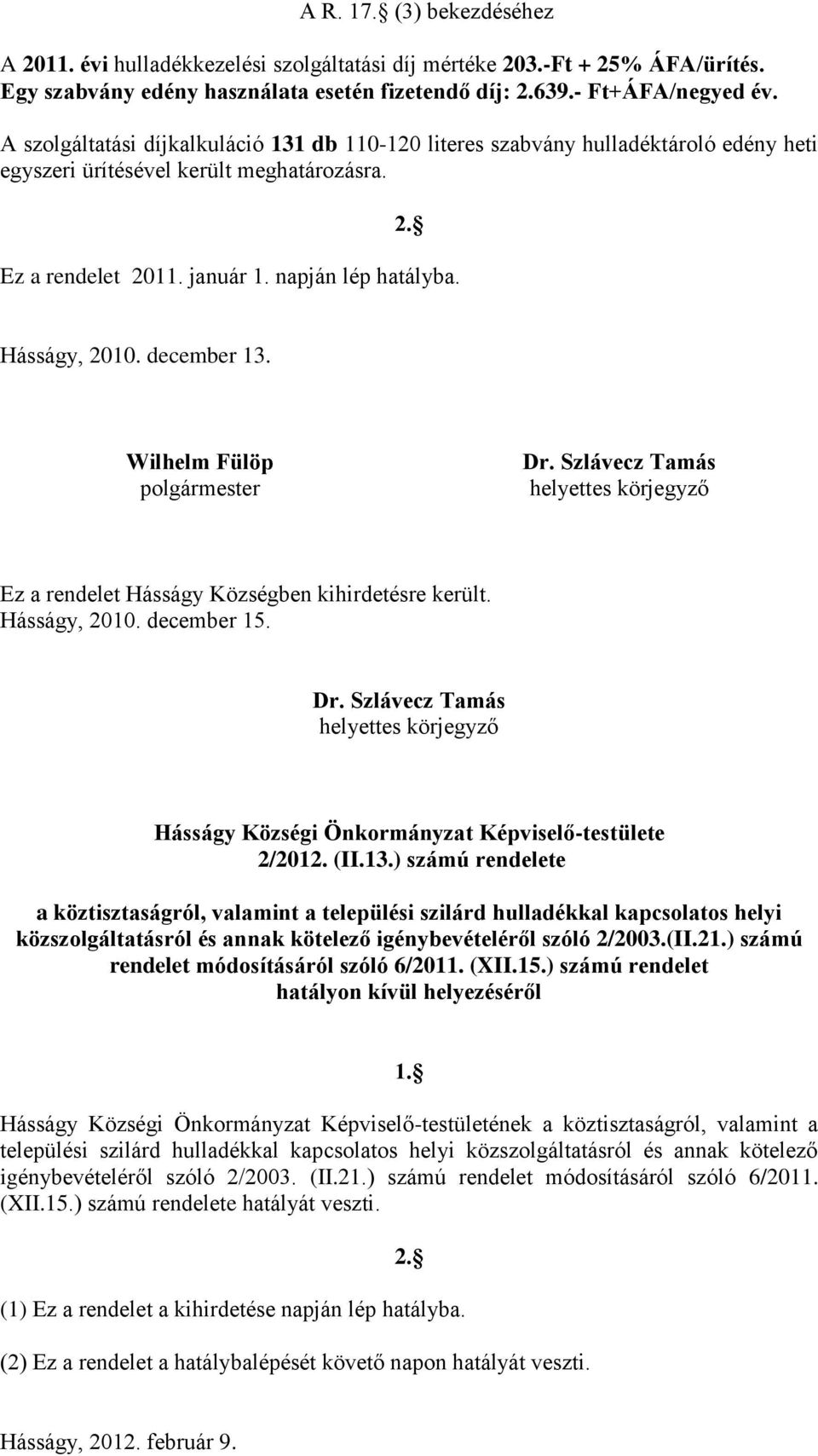 december 13. Wilhelm Fülöp polgármester Dr. Szlávecz Tamás helyettes Ez a rendelet Hásságy Községben kihirdetésre került. Hásságy, 2010. december 15. Dr. Szlávecz Tamás helyettes Hásságy Községi Önkormányzat Képviselő-testülete 2/2012.